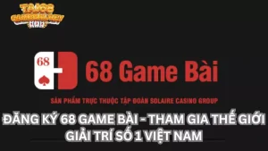 Đăng ký 68 game bài - tham gia thế giới giải trí số 1 Việt Nam 